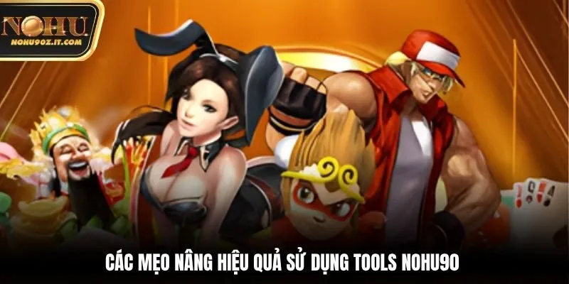Các mẹo nâng hiệu quả sử dụng Tools Nohu90